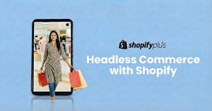 Headless Commerce with Shopify: Building the Future of eCommerce