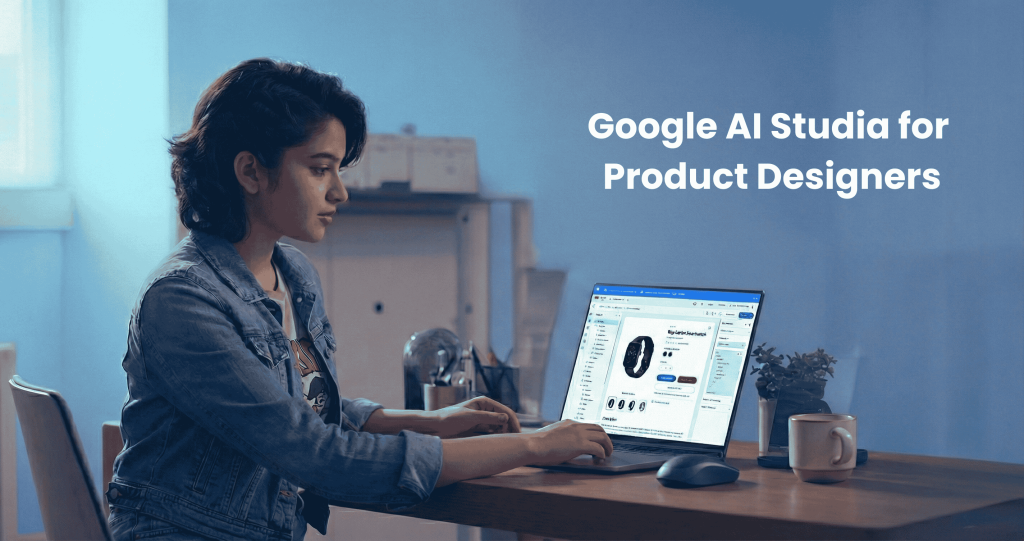 The Senior Designer’s Guide to Google AI Studio: Prototyping the Future of UX