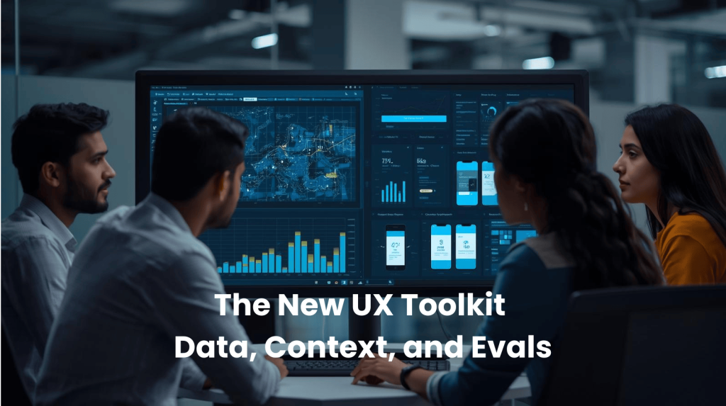 The New UX Toolkit: Data, Context, and Evals